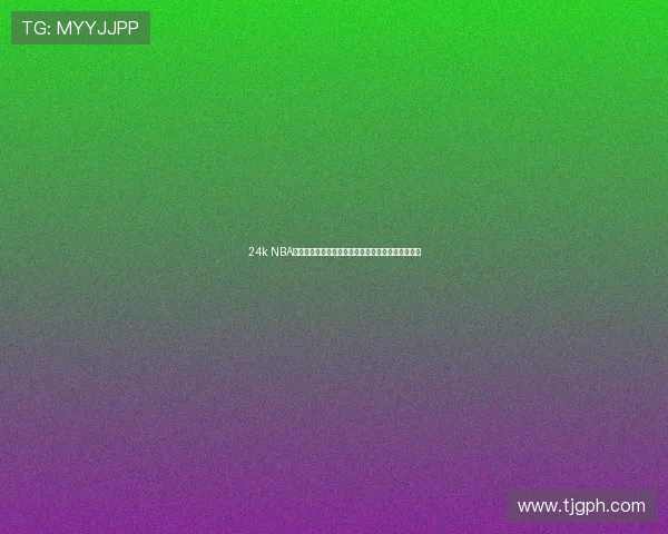 24k NBA直播网最新赛事高清在线观看平台全程精彩回放体验