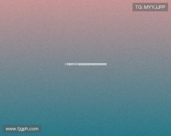 24直播网NBA在线观看精彩赛事实时观看畅享高清篮球盛宴 24直播网NBA在线观看精彩赛事实时观看畅享高清篮球盛宴